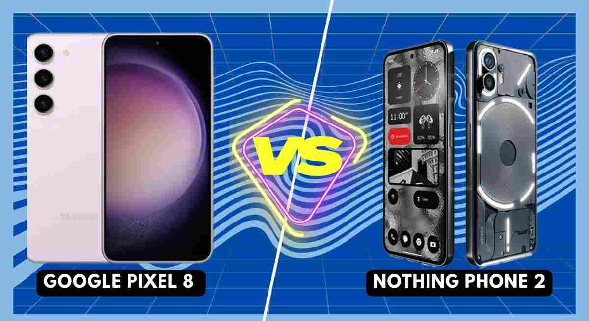 Pixel 8 vs Nothing Phone 2